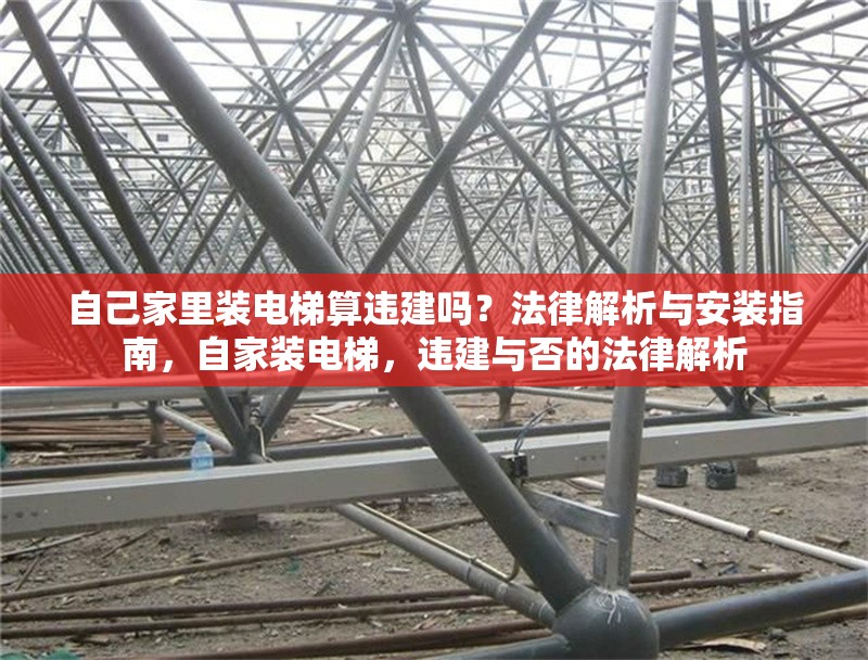 自己家里裝電梯算違建嗎？法律解析與安裝指南，自家裝電梯，違建與否的法律解析